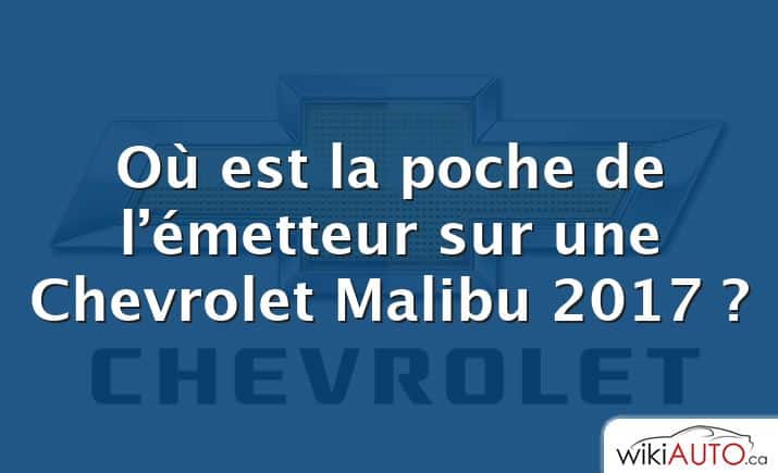 Où est la poche de l’émetteur sur une Chevrolet Malibu 2017 ?